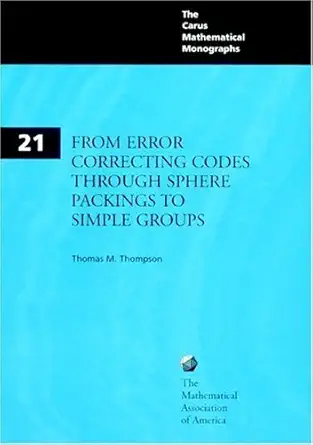 Buy From Error-Correcting Codes through Sphere Packings to Simple Groups: 21 (Carus Mathematical Monographs, Series Number 21) (English, Paperback, Thomas M. Thompson) Online at Best Price - BookBajar
