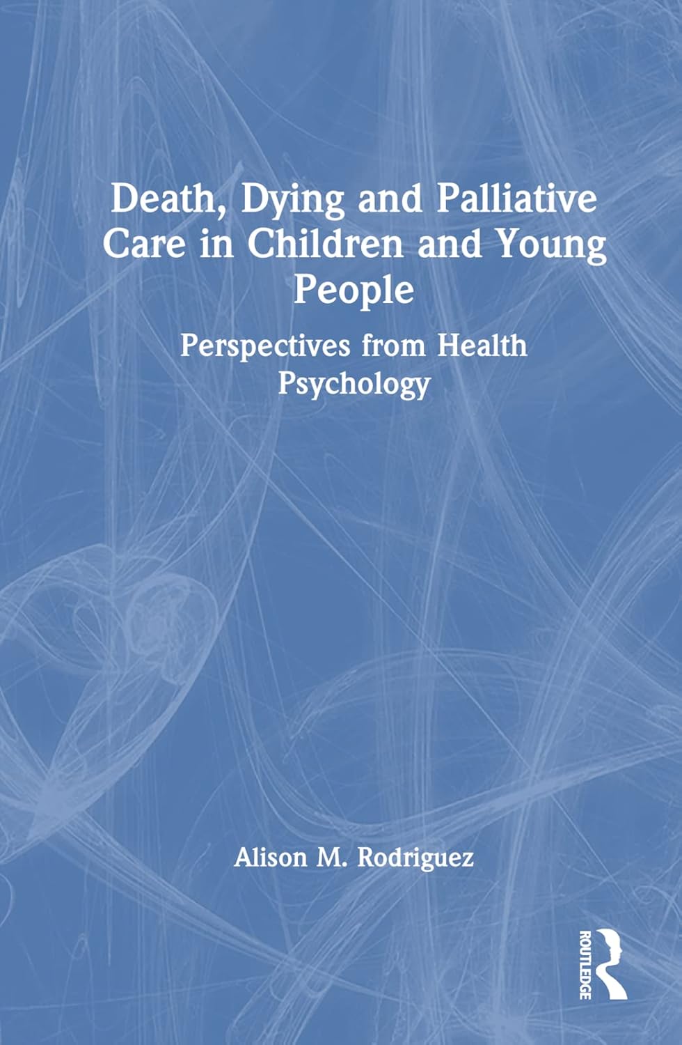 Buy Death, Dying and Palliative Care in Children and Young People: Perspectives from Health Psychology (English, Kindle Edition, Alison M. Rodriguez) Online at Best Price - BookBajar
