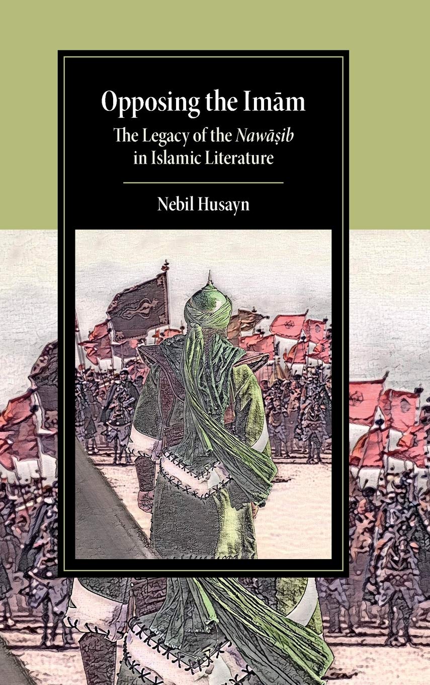 Buy Opposing the Imam: The Legacy of the Nawasib in Islamic Literature (Cambridge Studies in Islamic Civilization) (English, Kindle Edition, Nebil Husayn) Online at Best Price - BookBajar