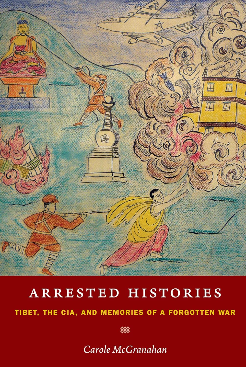 Buy Arrested Histories: Tibet, the CIA, and the Memories of a Forgotten War (English, Paperback, Carole McGranahan) Online at Best Price - BookBajar