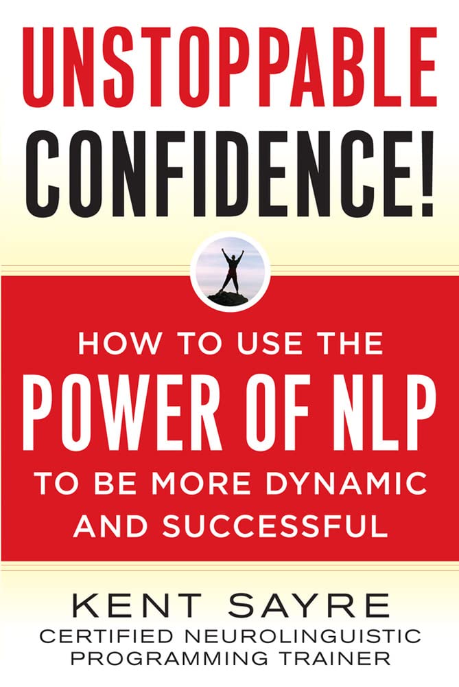Buy Unstoppable Confidence: How to Use the Power of NLP to Be More Dynamic and Successful (NTC SELF-HELP) (English, Kindle Edition, Kent Sayre) Online at Best Price - BookBajar