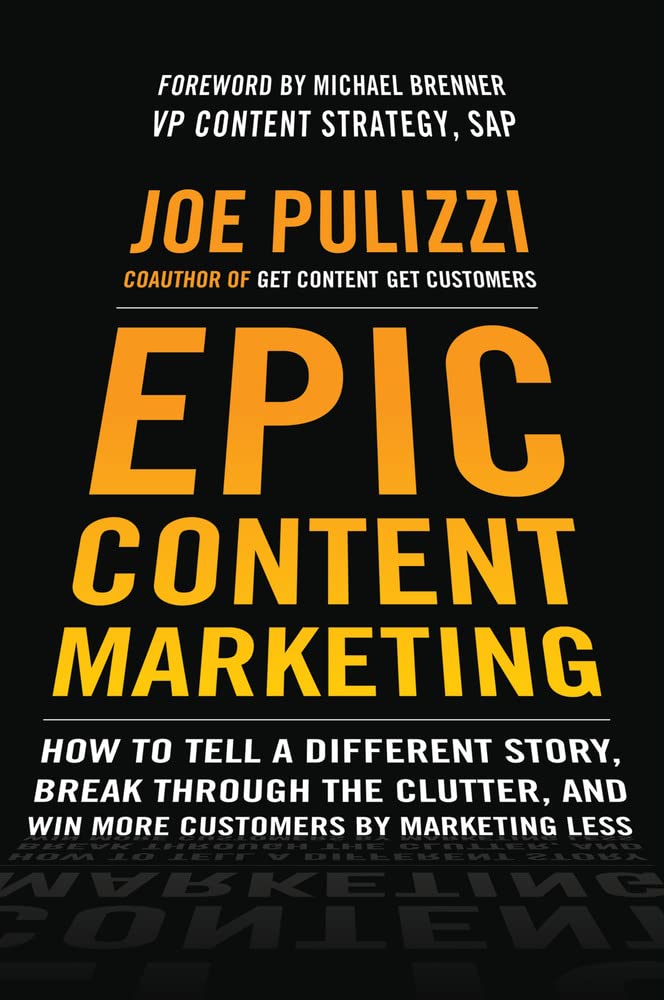 Buy Epic Content Marketing: How to Tell a Different Story, Break Through the Clutter, and Win More Customers by Marketing Less (English, Hardcover, Joe Pulizzi) Online at Best Price - BookBajar