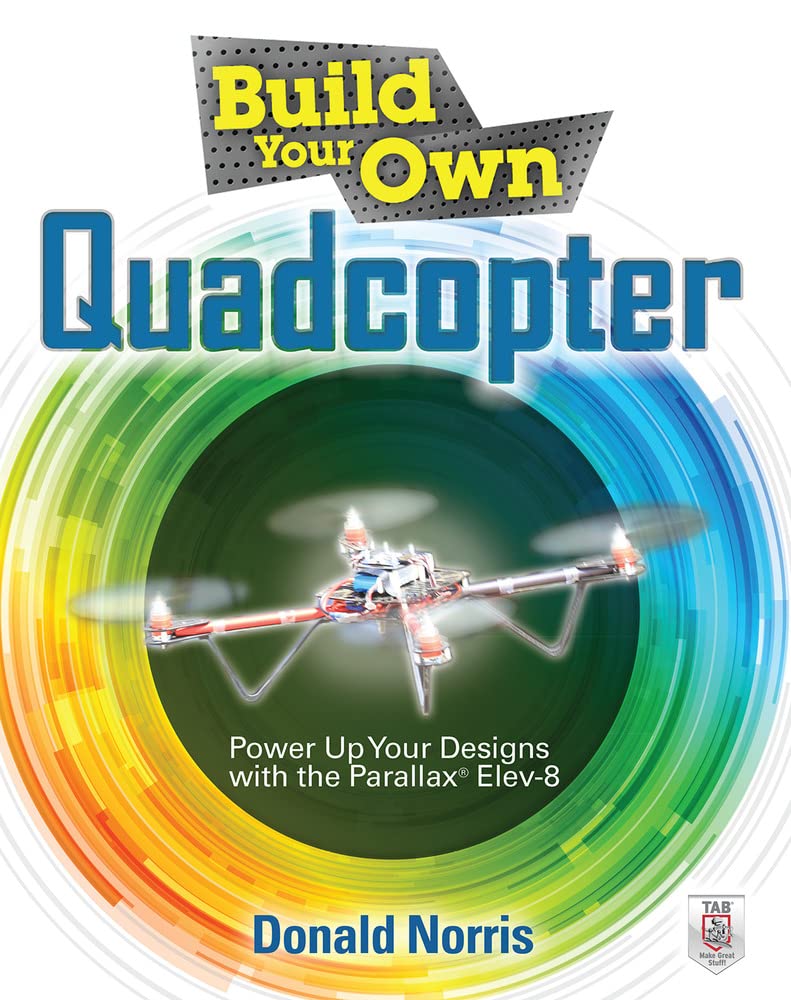 Buy Build Your Own Quadcopter: Power Up Your Designs with the Parallax Elev-8 (English, Kindle Edition, Donald Norris) Online at Best Price - BookBajar