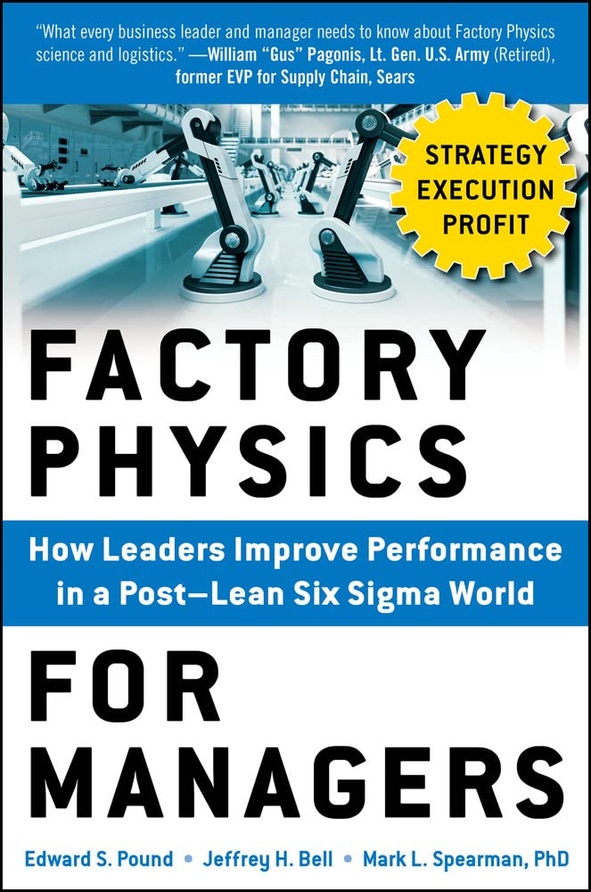 Buy Factory Physics for Managers: How Leaders Improve Performance in a Post-Lean Six Sigma World (English, Hardcover, Edward S. Pound, Jeffrey H. Bell, Mark L. Spearman) Online at Best Price - BookBajar