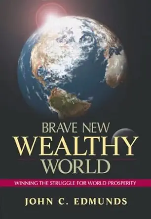 Buy Brave New Wealthy World: Winning the Struggle for World Prosperity (English, Hardcover, John C. Edmunds) Online at Best Price - BookBajar