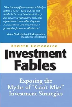 Buy Investment Fables: Exposing the Myths of "Can't Miss" Investments Strategies (English, Paperback, Aswath Damodaran) Online at Best Price - BookBajar