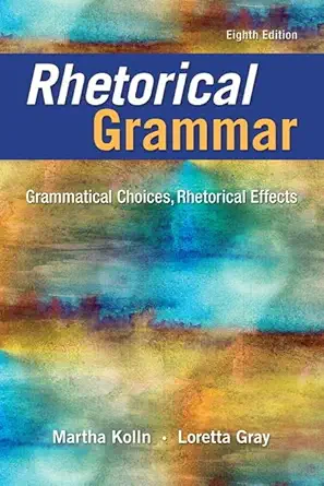 Buy Rhetorical Grammar: Grammatical Choices, Rhetorical Effects (#6,152 in Writing Guides (Books), Paperback, Martha Kolln, Loretta Gray) Online at Best Price - BookBajar