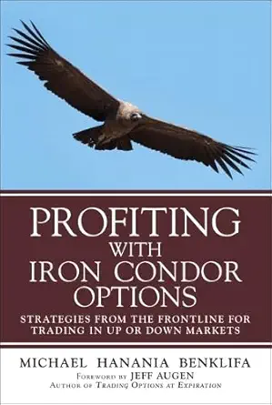 Buy Profiting with Iron Condor Options: Strategies from the Frontline for Trading in Up or Down Markets (English, Paperback, Michael Benklifa) Online at Best Price - BookBajar