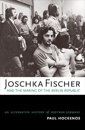 Buy Joschka Fischer and the Making of the Berlin Republic: An Alternative History of Postwar Germany (English, Kindle Edition, Paul Hockenos) Online at Best Price - BookBajar