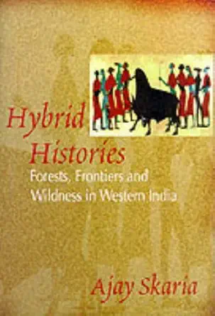 Buy Hybrid Histories: Forests, Frontiers and Wilderness in Western India (English, Hardcover, Ajay Skaria) Online at Best Price - BookBajar