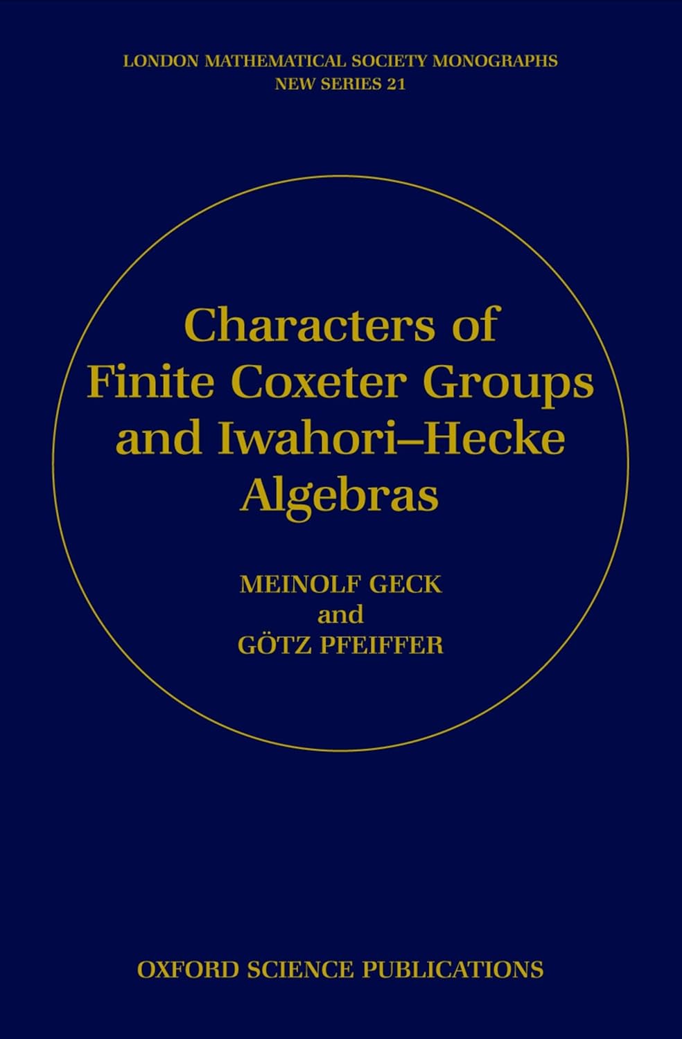 Buy Characters of Finite Coxeter Groups and Iwahori-Hecke Algebras: 21 (London Mathematical Society Monographs New Series) (English, Hardcover, Meinolf Geck, Gotz Pfeiffer) Online at Best Price - BookBajar