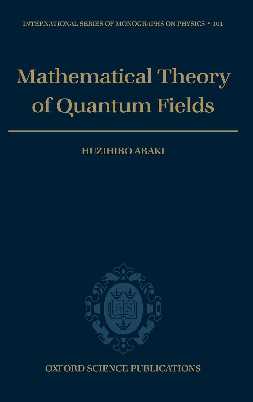 Buy Mathematical Theory of Quantum Fields: 101 (International Series of Monographs on Physics) (English, Hardcover, Huzihiro Araki, Ursula Carow-Watamura) Online at Best Price - BookBajar
