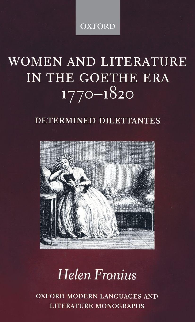 Buy Women and Literature in the Goethe Era 1770-1820: Determined Dilettantes (Oxford Modern Languages and Literature Monographs, Kindle Edition, Helen Fronius) Online at Best Price - BookBajar