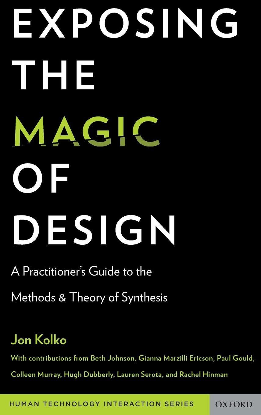 Buy Exposing the Magic of Design: A Practitioner's Guide to the Methods and Theory of Synthesis (Human Technology Interaction Series) (English, Kindle Edition, KOLKO) Online at Best Price - BookBajar