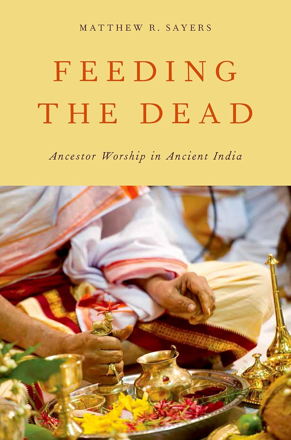 Buy Feeding the Dead: Ancestor Worship in Ancient India (English, Hardcover, Matthew R. Sayers) Online at Best Price - BookBajar