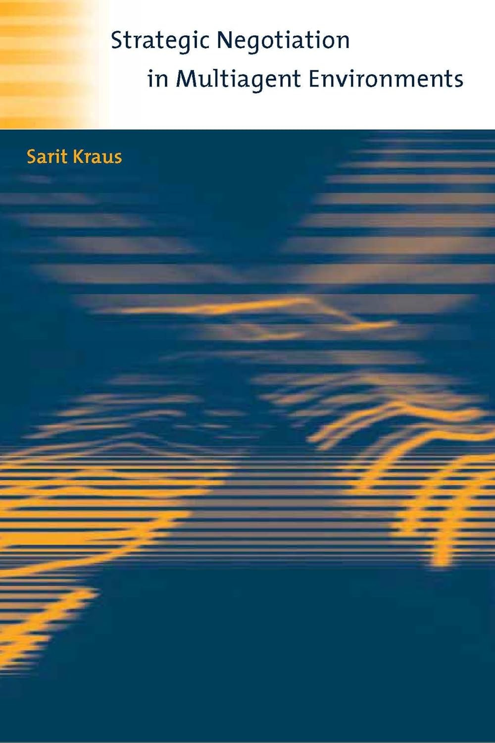 Buy STRATEGIC NEGOTIATION IN MULTIAGENT ENVIRONMENTS (Intelligent Robotics and Autonomous Agents series) (English, Hardcover, Sarit Kraus, Ronald C. Arkin) Online at Best Price - BookBajar