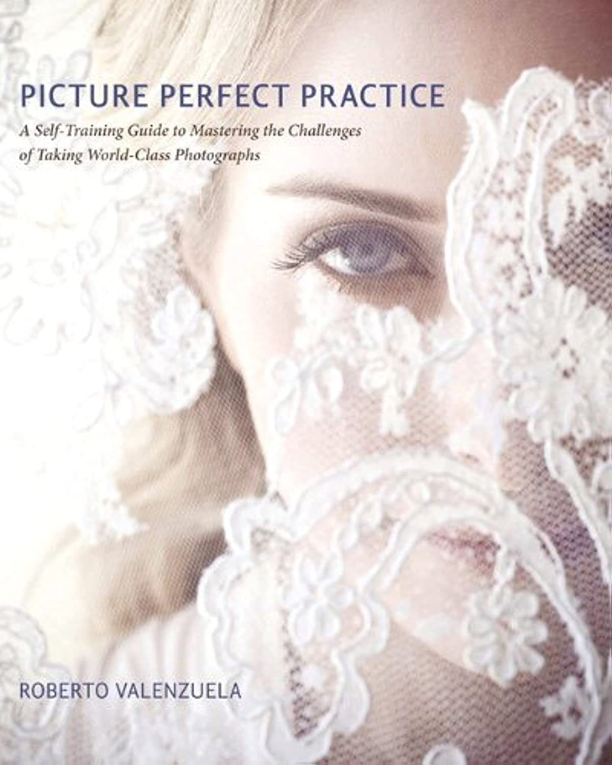Buy Picture Perfect Practice: A Self-Training Guide to Mastering the Challenges of Taking World-Class Photographs (Voices That Matter) (English, Kindle Edition, Roberto Valenzuela) Online at Best Price - BookBajar