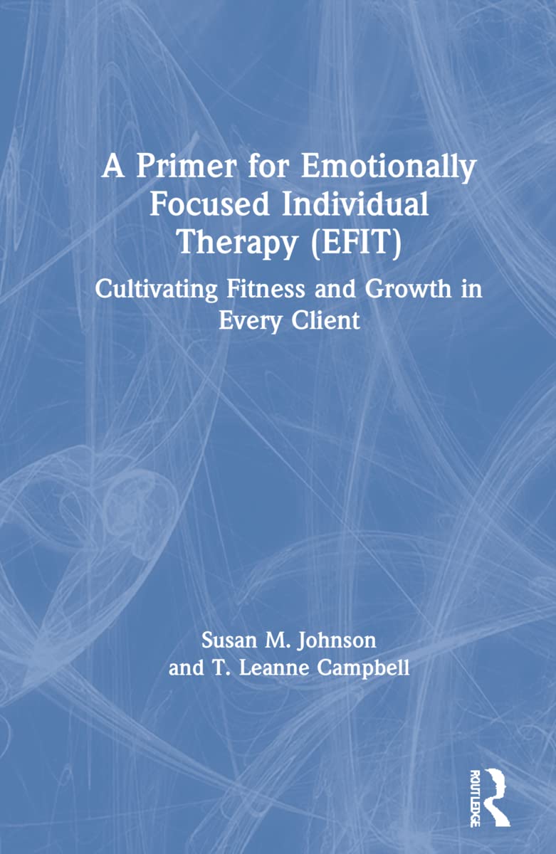 Buy A Primer for Emotionally Focused Individual Therapy (EFIT): Cultivating Fitness and Growth in Every Client (English, Kindle Edition, Susan M. Johnson, T. Leanne Campbell) Online at Best Price - BookBajar