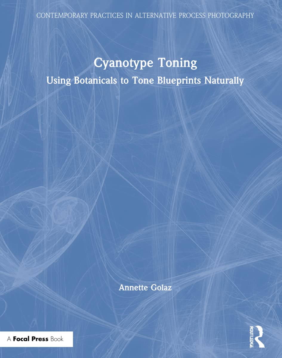 Buy Cyanotype Toning: Using Botanicals to Tone Blueprints Naturally (Contemporary Practices in Alternative Process Photography) (English, Kindle Edition, Annette Golaz) Online at Best Price - BookBajar