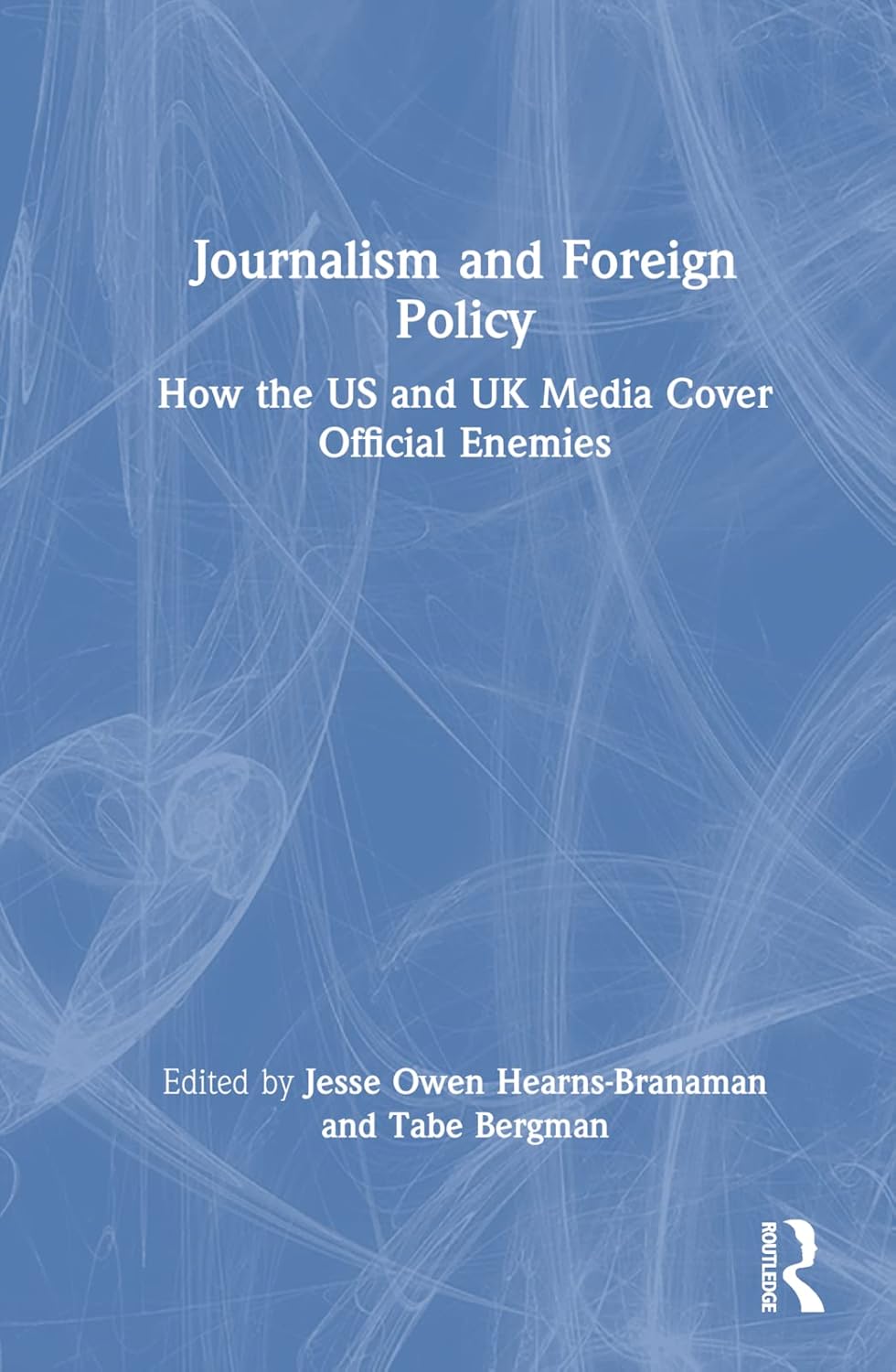 Buy Journalism and Foreign Policy: How the US and UK Media Cover Official Enemies (English, Kindle Edition, Jesse Owen Hearns-branaman, Tabe Bergman) Online at Best Price - BookBajar