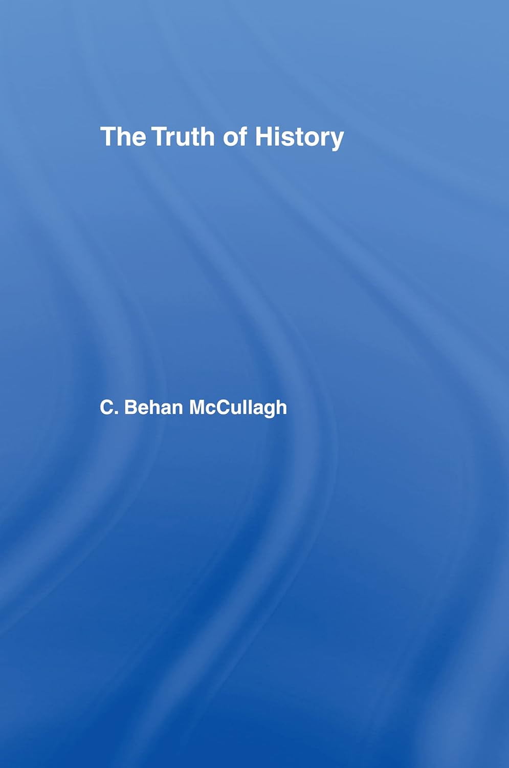 Buy The Truth of History (English, Kindle Edition, C. Behan McCullagh) Online at Best Price - BookBajar