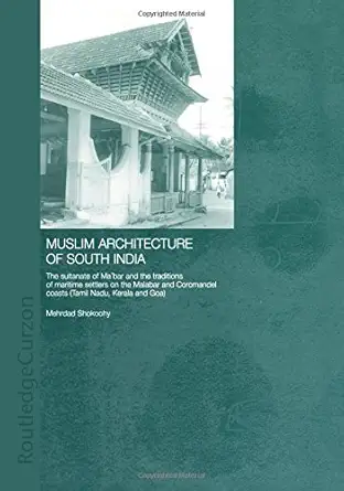 Buy Muslim Architecture of South India: The Sultanate of Ma'bar and the Traditions of Maritime Settlers on the Malabar and Coromandel Coasts (Tamil Nadu, Kerala and Goa) (Routledge Studies in South Asia) (English, Hardcover, Mehrdad Shokoohy) Online at Best Price - BookBajar
