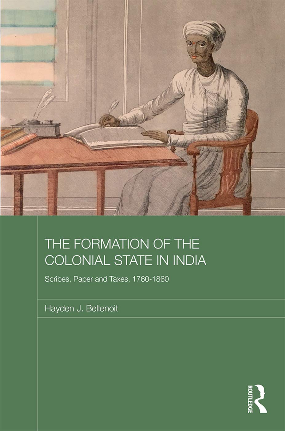 Buy The Formation of the Colonial State in India: Scribes, Paper and Taxes, 1760-1860 (Routledge Studies in South Asian History) (English, Kindle Edition, Hayden J. Bellenoit) Online at Best Price - BookBajar