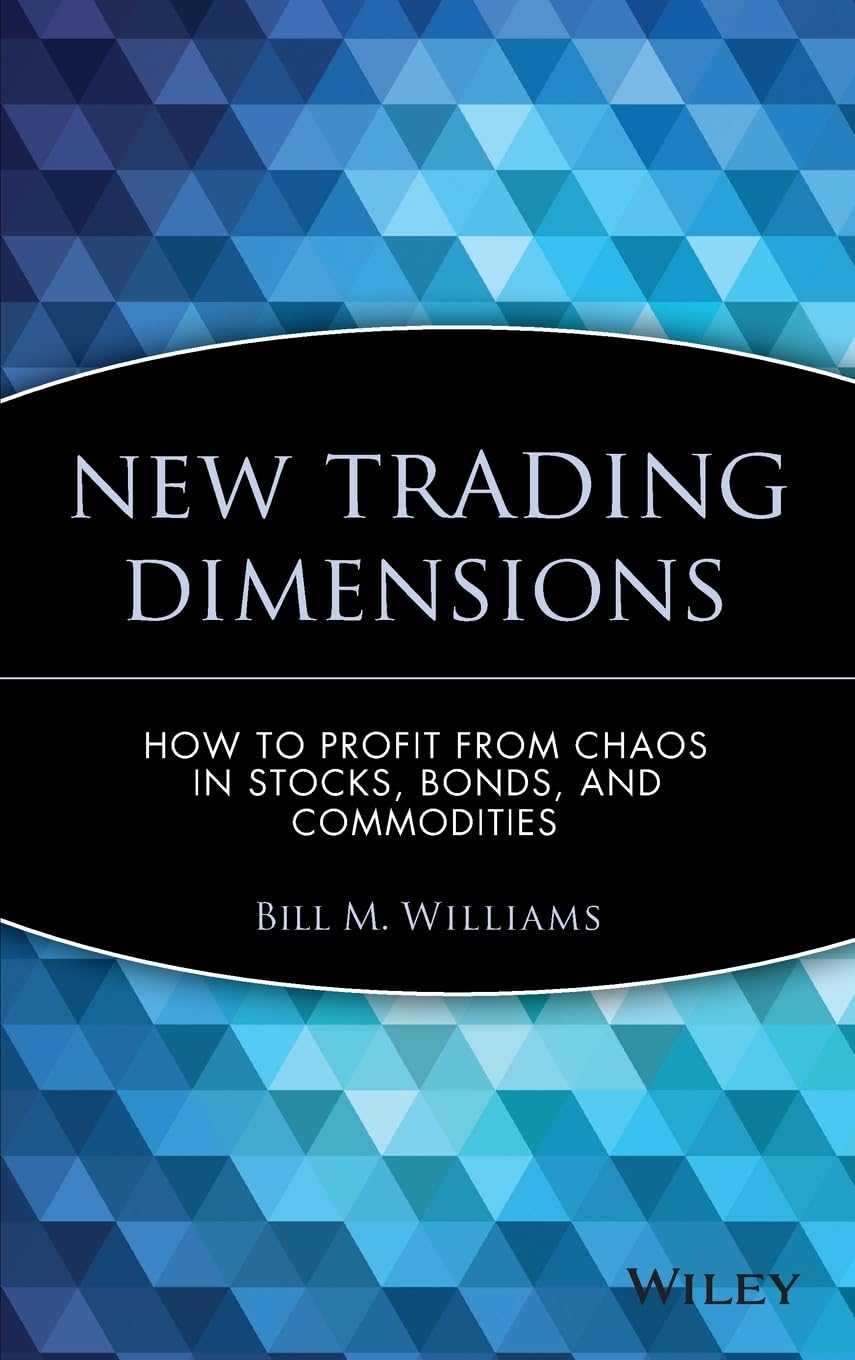 Buy New Trading Dimensions: How to Profit from Chaos in Stocks, Bonds, and Commodities: 72 (A Marketplace Book) (English, Kindle Edition, Bill M. Williams) Online at Best Price - BookBajar