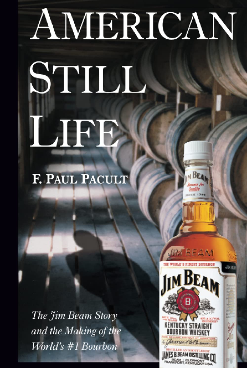 Buy American Still Life: The Jim Beam Story and the Making of the World's #1 Bourbon (English, Kindle Edition, F. Paul Pacult) Online at Best Price - BookBajar