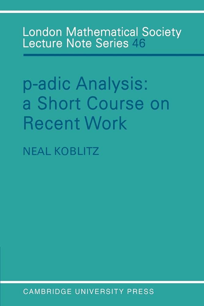 Buy P-adic Analysis: A Short Course on Recent Work: 46 (London Mathematical Society Lecture Note Series, Series Number 46) (English, Kindle Edition, Neal Koblitz) Online at Best Price - BookBajar