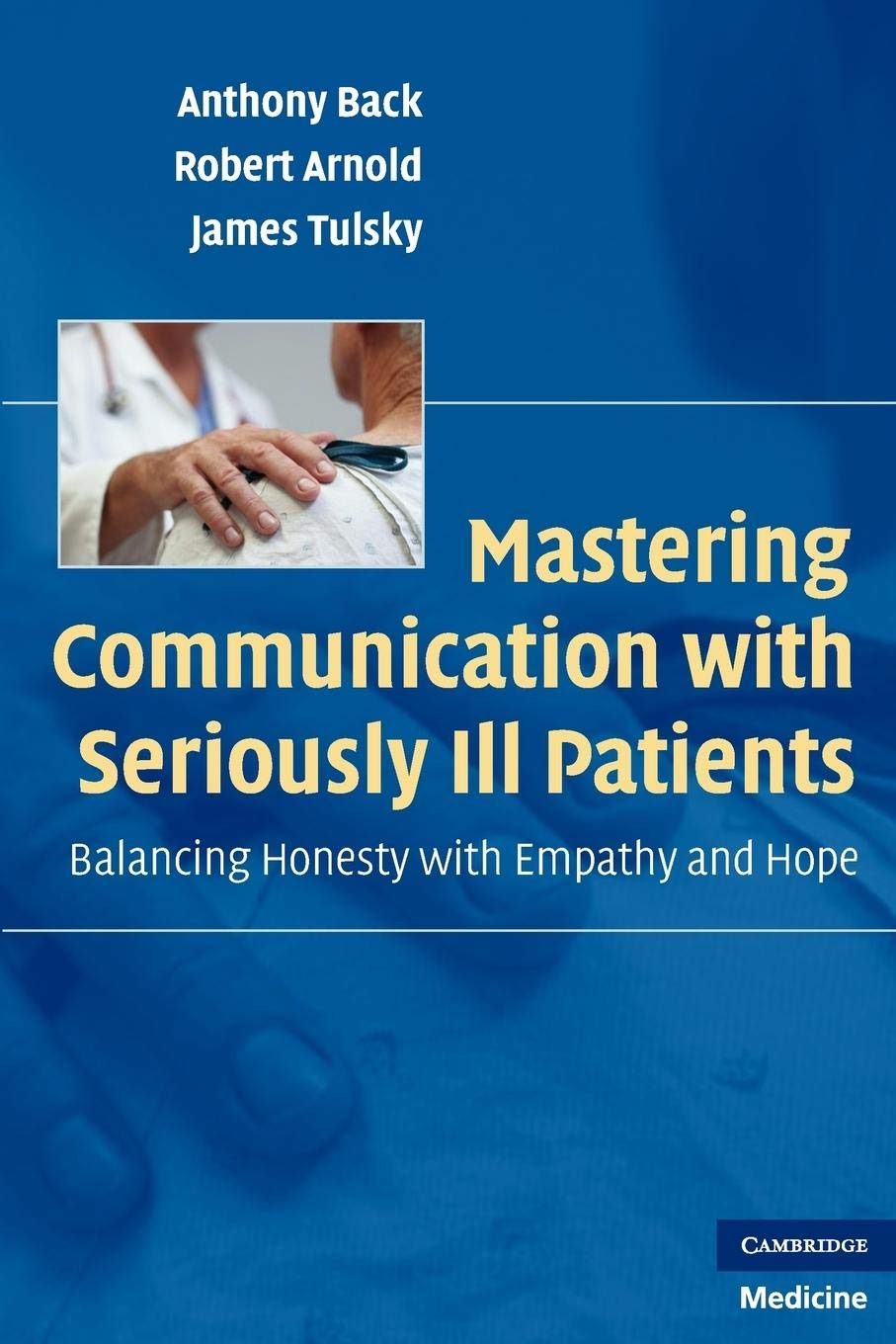 Buy Mastering Communication with Seriously Ill Patients: Balancing Honesty with Empathy and Hope (English, Kindle Edition, Anthony Back, Robert Arnold, James Tulsky) Online at Best Price - BookBajar