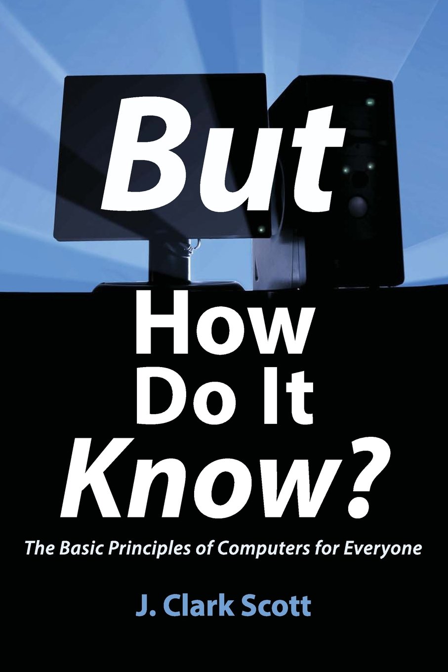 Buy But How Do It Know?: The Basic Principles of Computers for Everyone (English, Kindle Edition, J Clark Scott) Online at Best Price - BookBajar