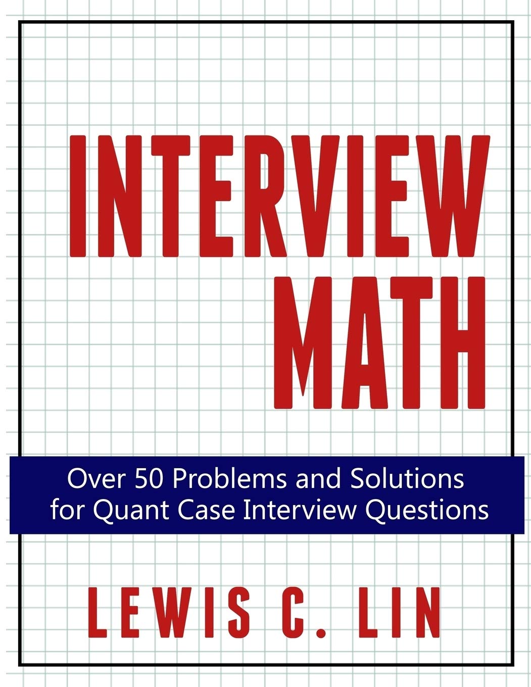 Buy Interview Math: Over 50 Problems and Solutions for Quant Case Interview Questions (Old Edition) (English, Paperback, Lewis C Lin) Online at Best Price - BookBajar