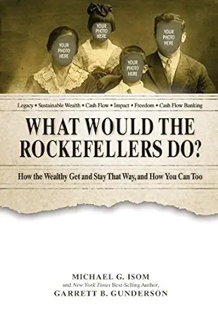 Buy What Would the Rockefellers Do?: How the Wealthy Get and Stay That Way ... And How You Can Too (English, Paperback, Garrett B Gunderson, Michael G ... Online at Best Price - BookBajar