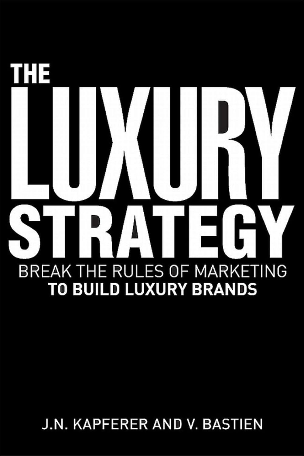 Buy The Luxury Strategy: Break the Rules of Marketing to Build Luxury Brands (English, Hardcover, Jean-Noël Kapferer, Vincent Bastien) Online at Best Price - BookBajar