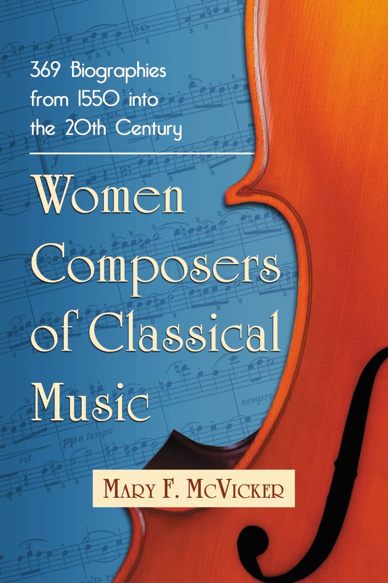 Buy Women Composers of Classical Music: 369 Biographies from 1550 into the 20th Century (English, Kindle Edition, Mary Frech McVicker) Online at Best Price - BookBajar