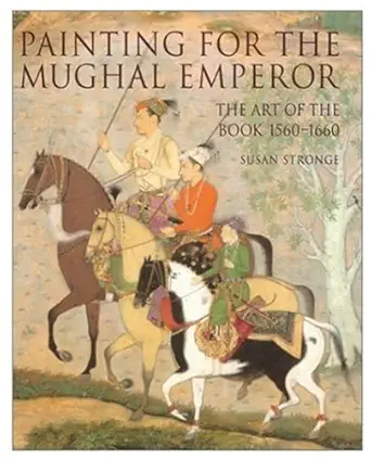 Buy Painting for the Mughal Emperor: The Art of the Book 1560-1660 (English, Hardcover, Susan Stronge) Online at Best Price - BookBajar