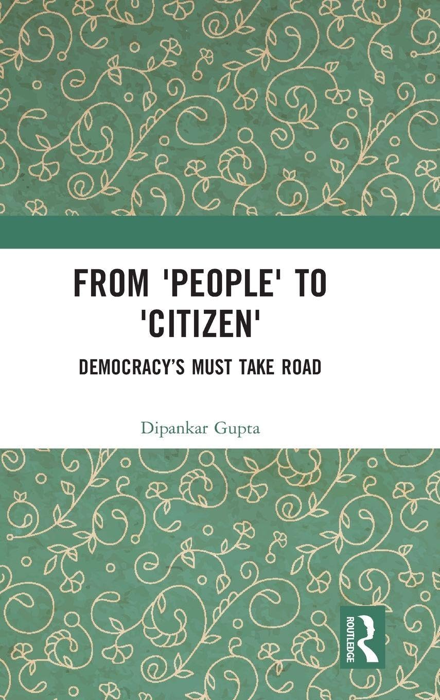 Buy From 'People' to 'Citizen': Democracy’s Must Take Road: Democracy’s Must Take Road (English, Kindle Edition, Dipankar Gupta) Online at Best Price - BookBajar