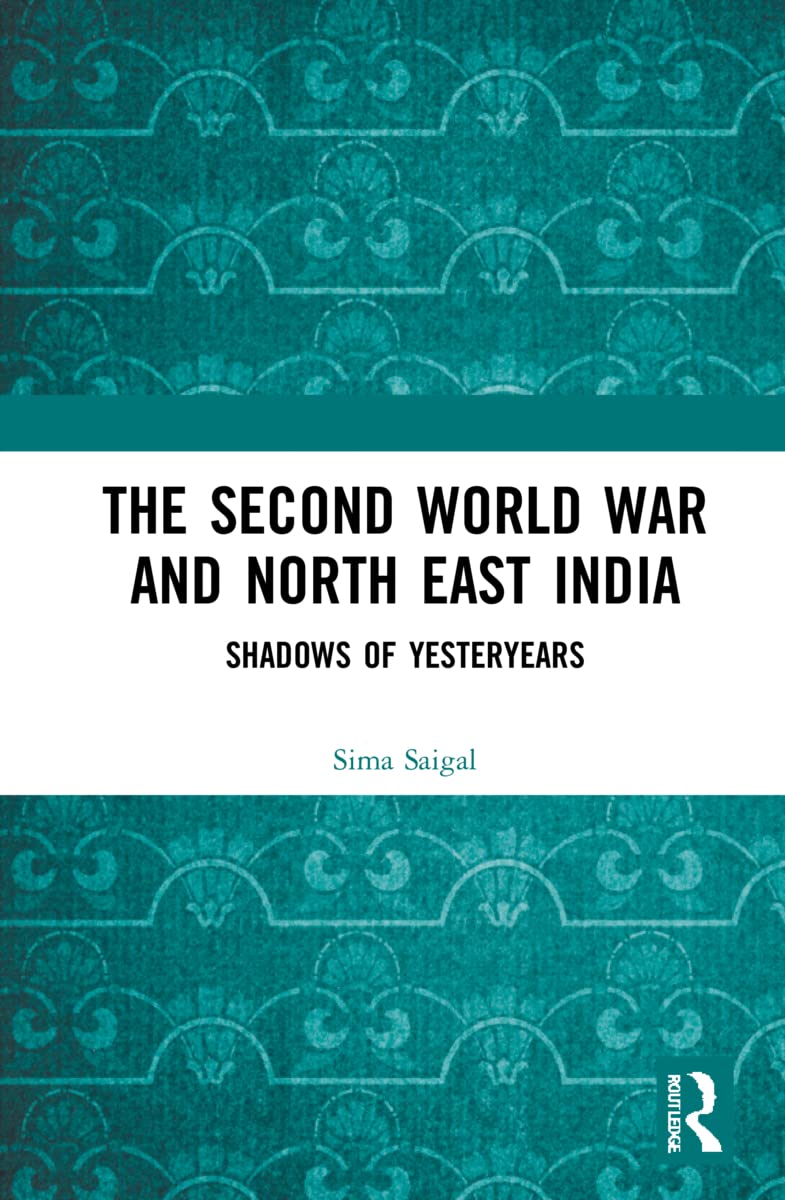 Buy The Second World War and North East India: Shadows of Yesteryears (English, Kindle Edition, Sima Saigal) Online at Best Price - BookBajar