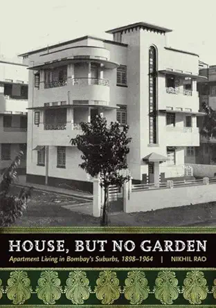Buy House, But No Garden: Apartment Living in Bombay's Suburbs, 1898-1964 (English, Kindle Edition, Nikhil Rao) Online at Best Price - BookBajar