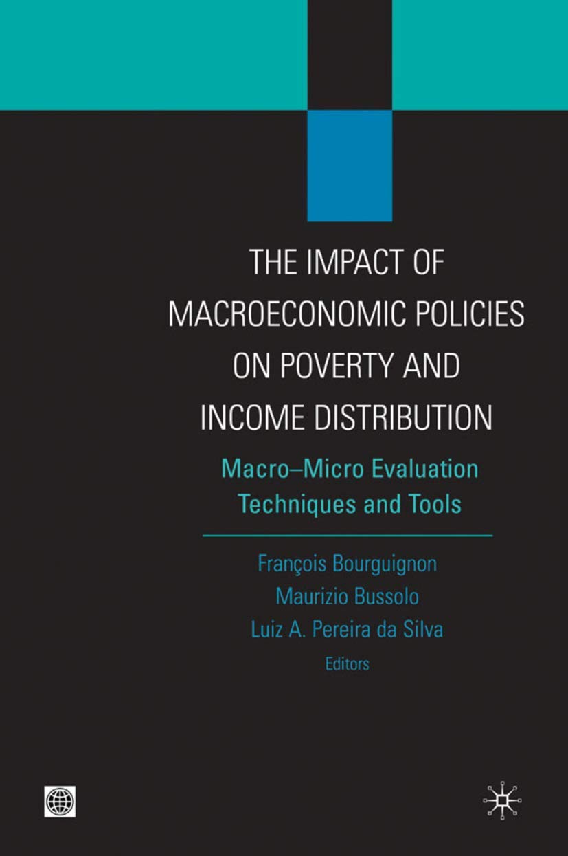Buy The Impact of Macroeconomic Policies on Poverty and Income Distribution: Macro-Micro Evaluation Techniques and Tools (Equity and Development Series) (English, Kindle Edition, François Bourguignon, Maurizio Bussolo, Luiz Awazu Pereira da Silva) Online at Best Price - BookBajar