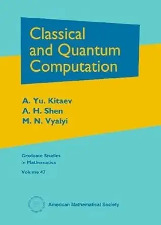 Buy Classical and Quantum Computation (Graduate Studies in Mathematics) (English, Paperback, A. Yu. Kitaev, A. H. Shen, M. N. Vyalyi:) Online at Best Price - BookBajar