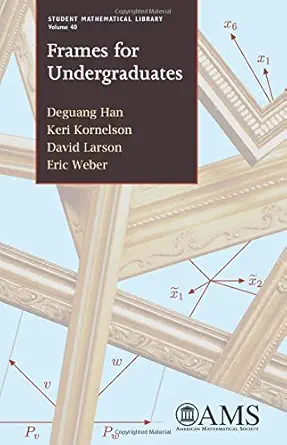 Buy Frames for Undergraduates (Student Mathematical Library, 40) (English, Paperback, Deguang Han, Keri Kornelson, David Larson, Eric Weber) Online at Best Price - BookBajar