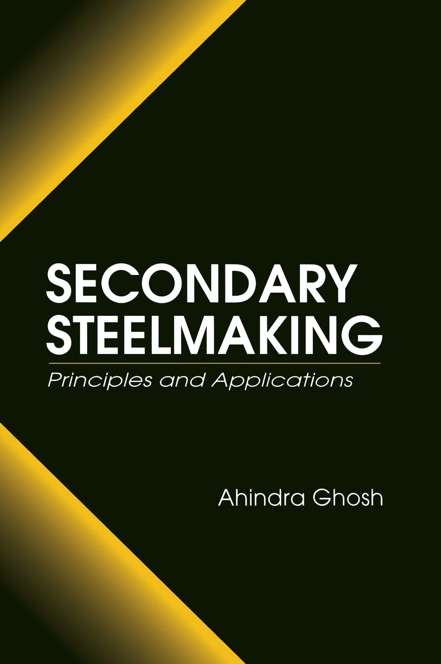 Buy Secondary Steelmaking: Principles and Applications (English, Paperback, Ahindra Ghosh) Online at Best Price - BookBajar