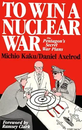 Buy To Win a Nuclear War: The Pentagon's Secret War Plans (English, Paperback, Michio Kaku, Daniel Axelrod) Online at Best Price - BookBajar