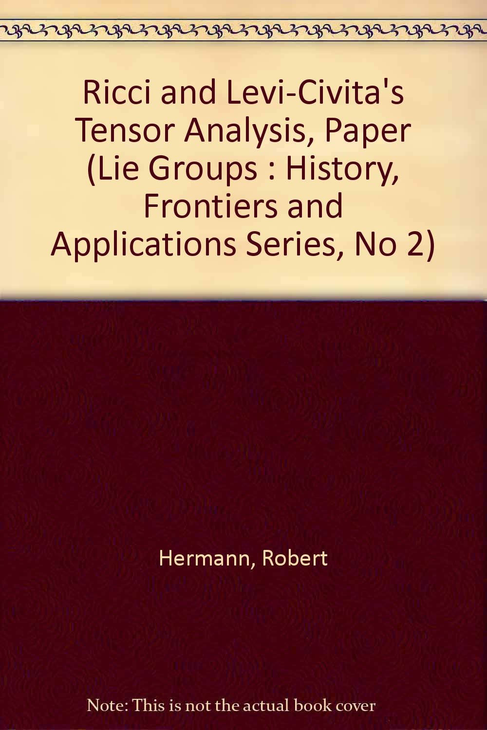 Buy Ricci and Levi-Civita's Tensor Analysis, Paper (Lie Groups : History, Frontiers and Applications Series, No 2) (English, Paperback, Robert Hermann) Online at Best Price - BookBajar