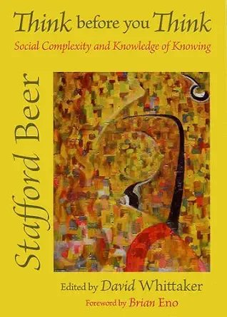 Buy Think Before You Think: Social Complexity and Knowledge of Knowing (English, Paperback, Stafford Beer, David Whittaker, Brian Eno) Online at Best Price - BookBajar