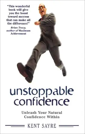 Buy Unstoppable Confidence: Unleash Your Natural Confidence Within (English, Paperback, Kent Sayre) Online at Best Price - BookBajar