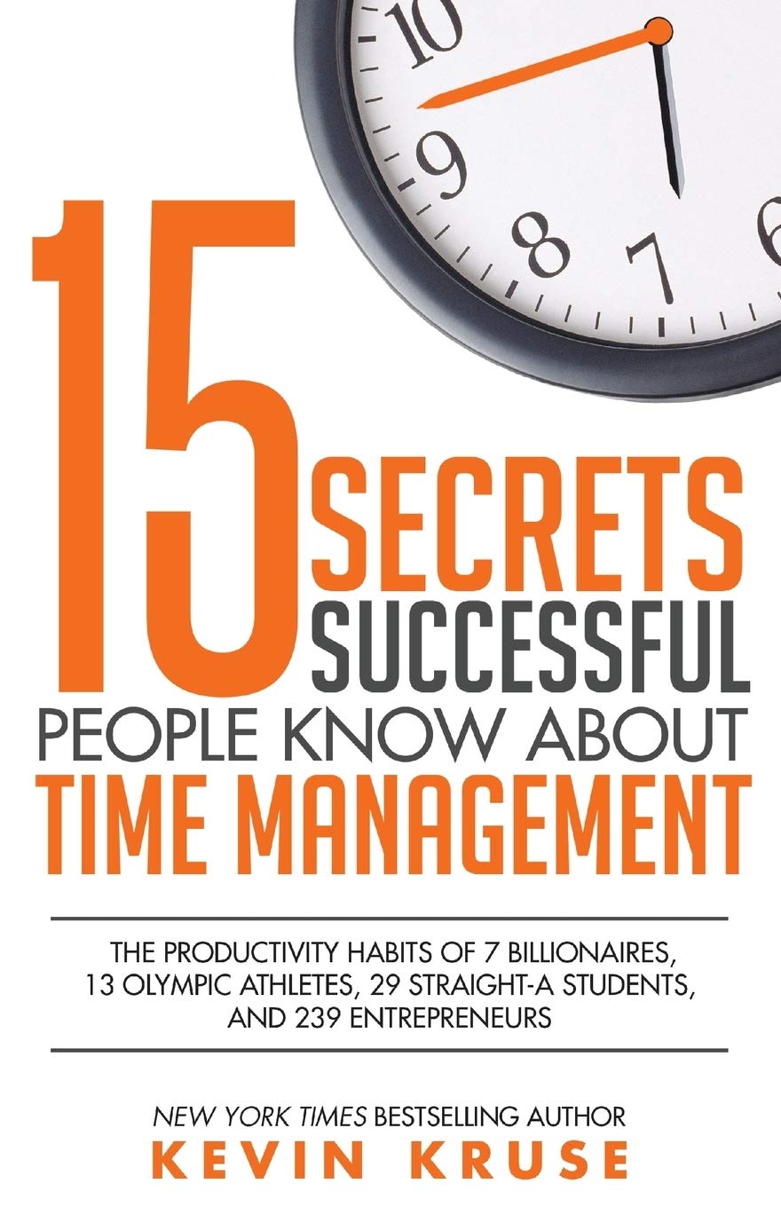 Buy 15 Secrets Successful People Know About Time Management: The Productivity Habits of 7 Billionaires, 13 Olympic Athletes, 29 Straight-A Students, and 239 Entrepreneurs (English, Paperback, Kevin Kruse) Online at Best Price - BookBajar