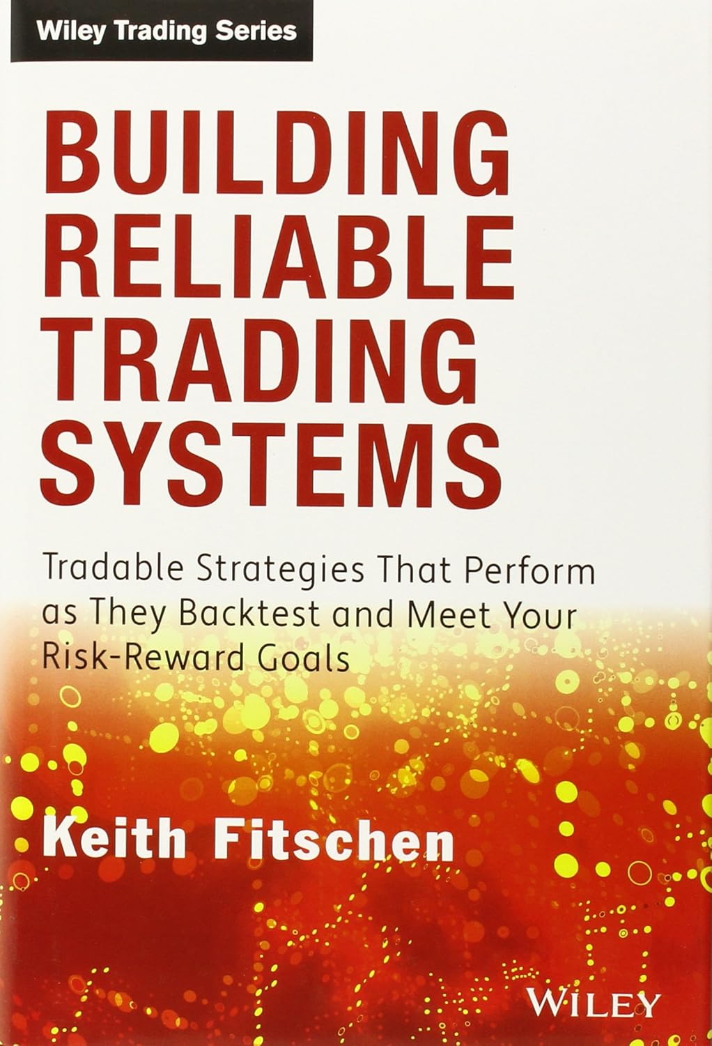 Buy Building Reliable Trading Systems: Tradable Strategies That Perform As They Backtest and Meet Your Risk-Reward Goals (Wiley Trading) (English, Hardcover, Keith Fitschen) Online at Best Price - BookBajar